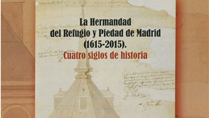 La Hermandad del Refugio y Piedad de Madrid (1615-2015).Cuatro siglos de historia