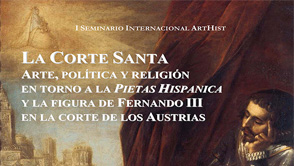 La corte Santa. Arte, política y religión en torno a la Pietas Hispánica y la figura de Fernando III en la corte de los Austrias