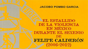 El estallido de la violencia en México durante el sexenio de Felipe Calderón (2006-2012)