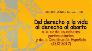 Del derecho a la vida al derecho al aborto a la luz de los debates parlamentarios y de la Constitucin Espaola (1812-2017)